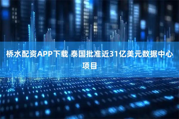 桥水配资APP下载 泰国批准近31亿美元数据中心项目